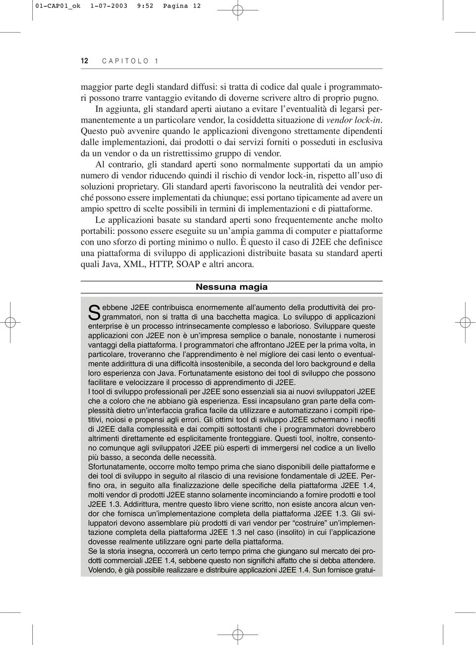 Questo può avvenire quando le applicazioni divengono strettamente dipendenti dalle implementazioni, dai prodotti o dai servizi forniti o posseduti in esclusiva da un vendor o da un ristrettissimo