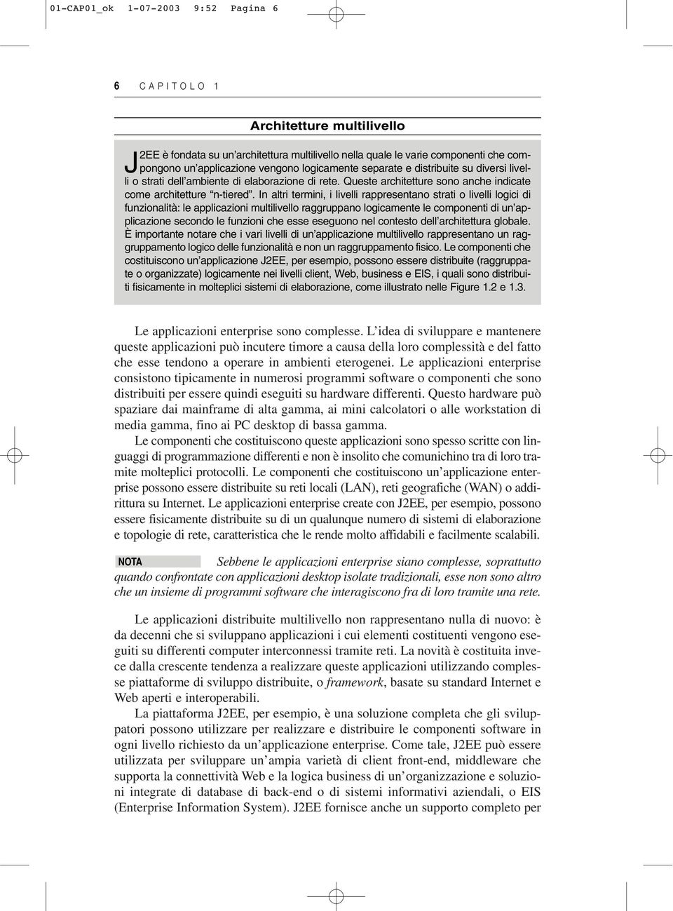 In altri termini, i livelli rappresentano strati o livelli logici di funzionalità: le applicazioni multilivello raggruppano logicamente le componenti di un applicazione secondo le funzioni che esse