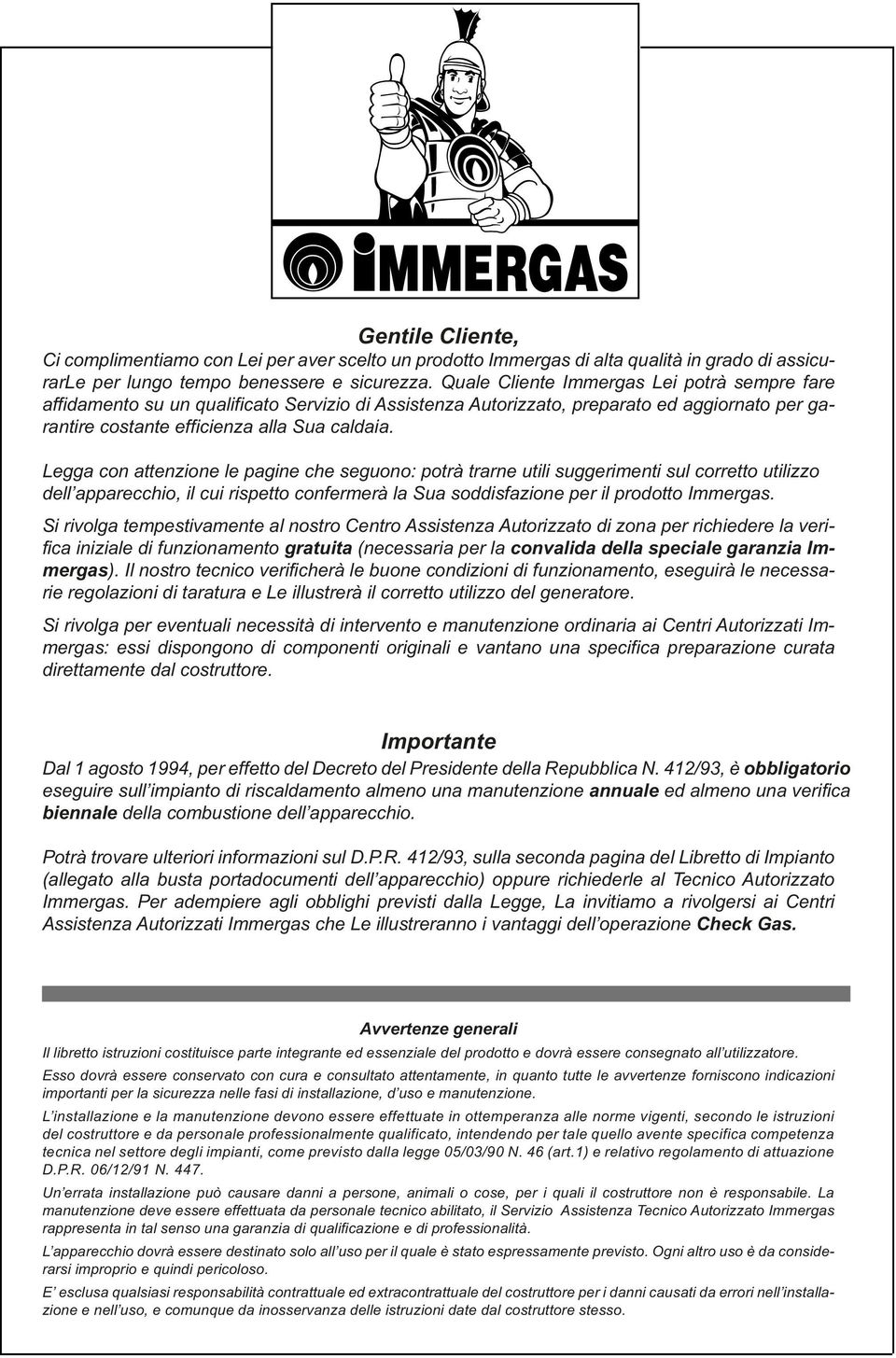 Legga con attenzione le pagine che seguono: potrà trarne utili suggerimenti sul corretto utilizzo dell apparecchio, il cui rispetto confermerà la Sua soddisfazione per il prodotto Immergas.