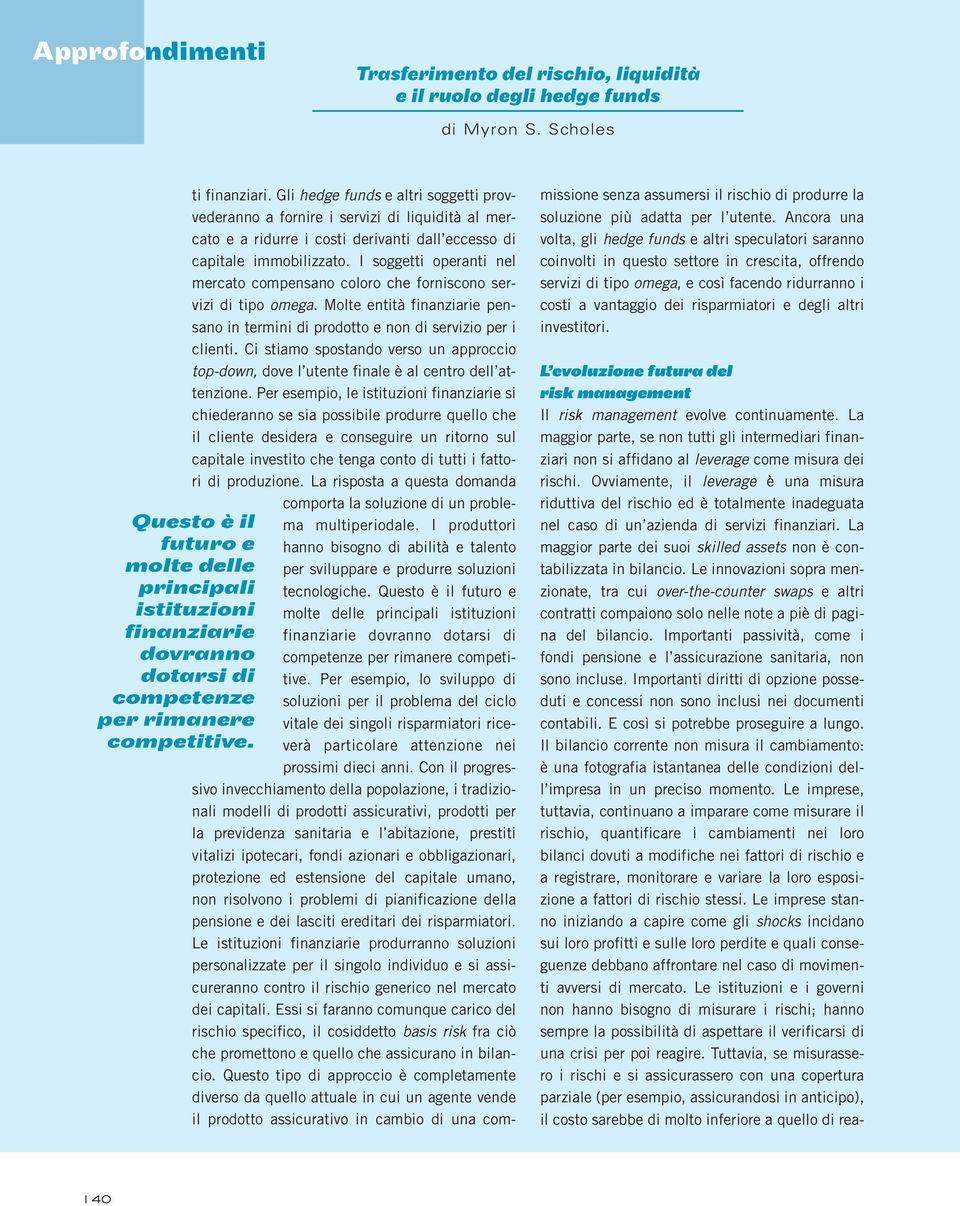 I soggetti operanti nel mercato compensano coloro che forniscono servizi di tipo omega. Molte entità finanziarie pensano in termini di prodotto e non di servizio per i clienti.