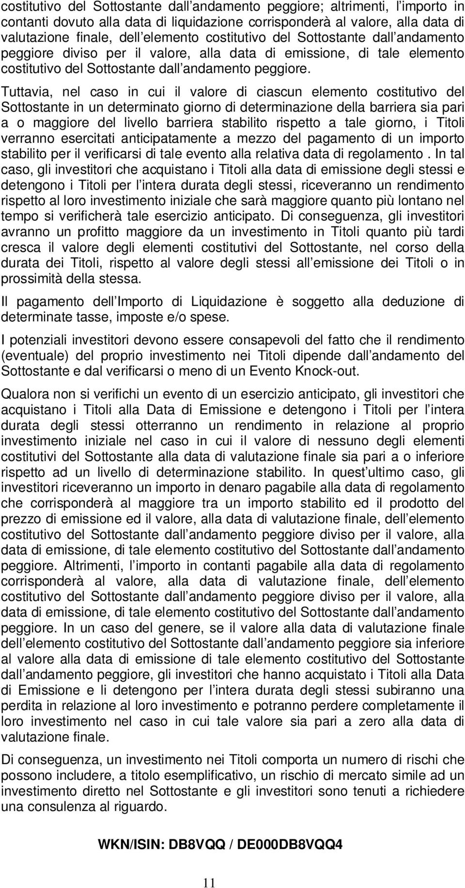 Tuttavia, nel caso in cui il valore di ciascun elemento costitutivo del Sottostante in un determinato giorno di determinazione della barriera sia pari a o maggiore del livello barriera stabilito