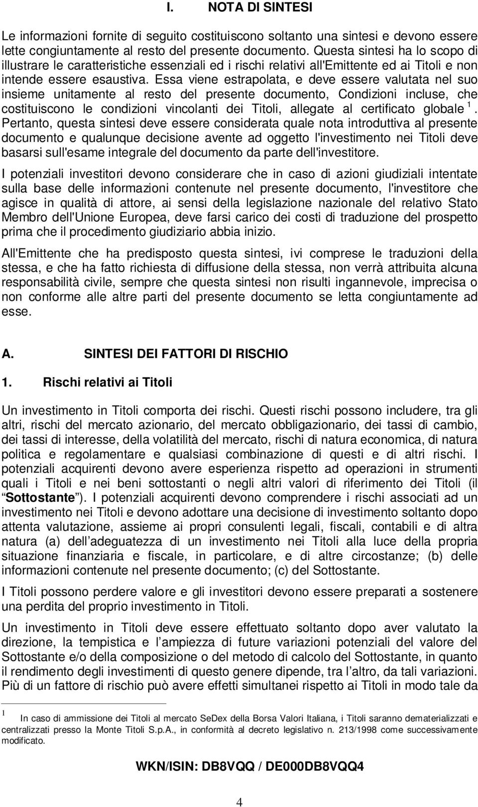 Essa viene estrapolata, e deve essere valutata nel suo insieme unitamente al resto del presente documento, Condizioni incluse, che costituiscono le condizioni vincolanti dei Titoli, allegate al