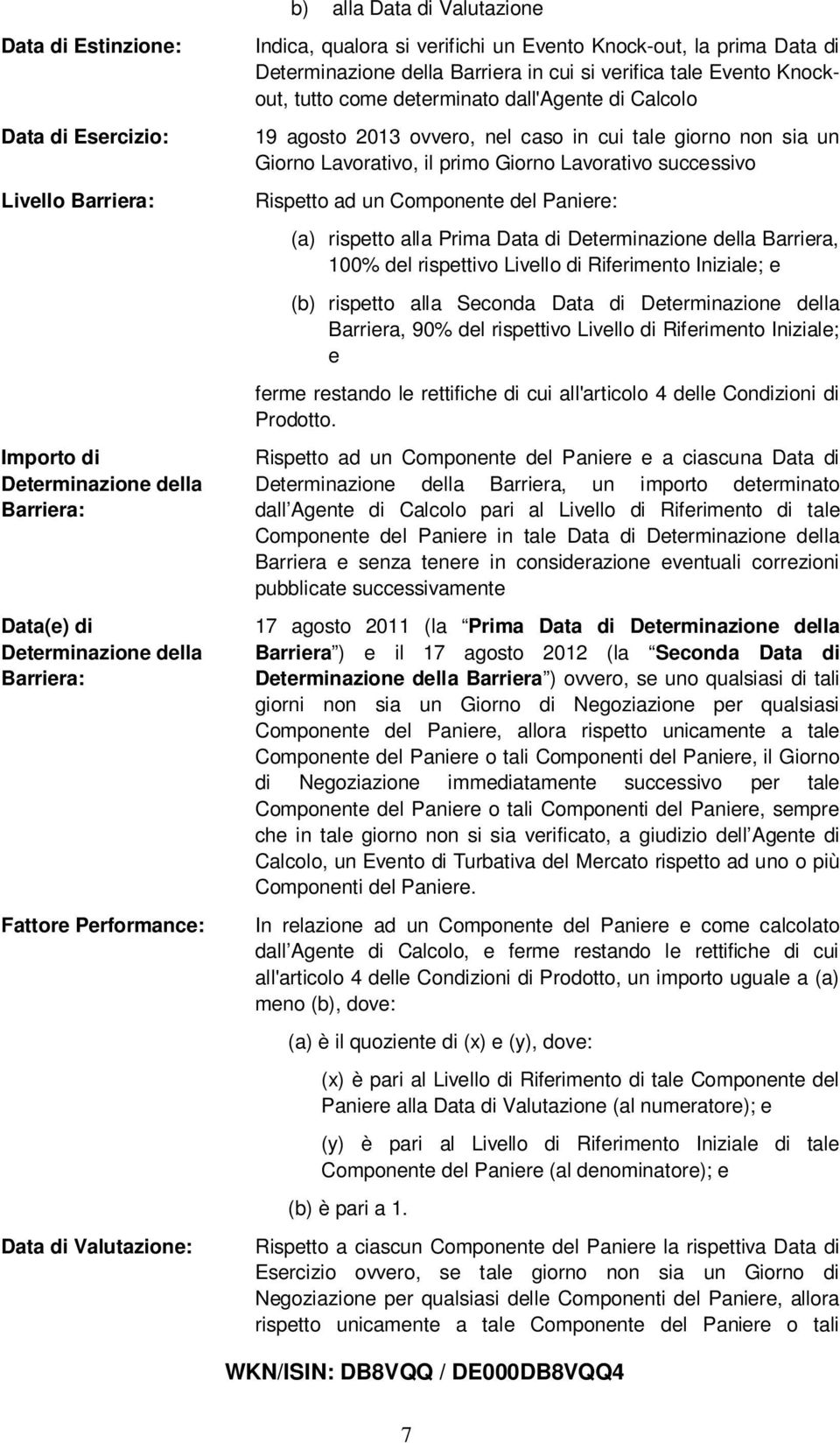 agosto 2013 ovvero, nel caso in cui tale giorno non sia un Giorno Lavorativo, il primo Giorno Lavorativo successivo Rispetto ad un Componente del Paniere: (a) rispetto alla Prima Data di