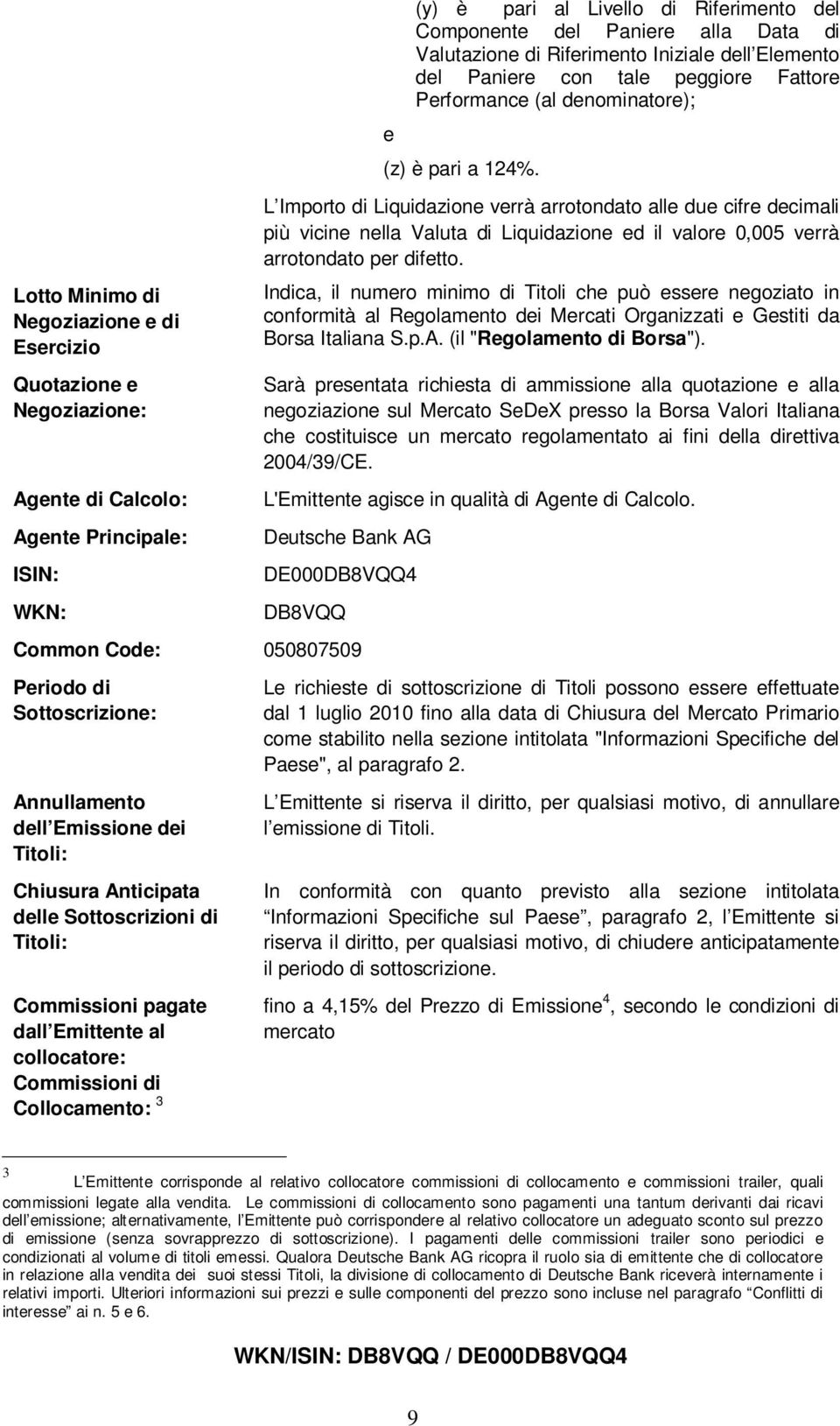 L Importo di Liquidazione verrà arrotondato alle due cifre decimali più vicine nella Valuta di Liquidazione ed il valore 0,005 verrà arrotondato per difetto.