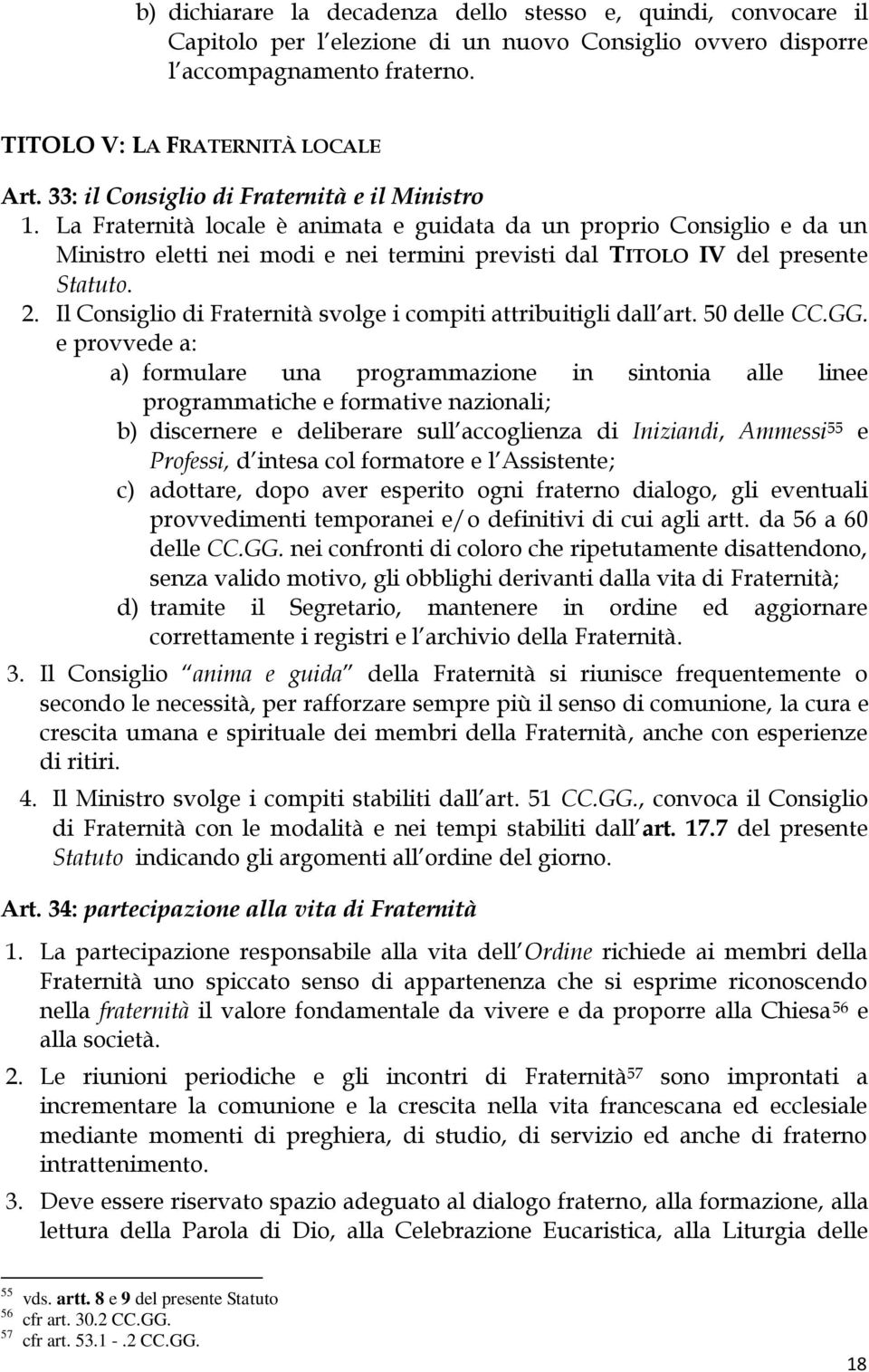 La Fraternità locale è animata e guidata da un proprio Consiglio e da un Ministro eletti nei modi e nei termini previsti dal TITOLO IV del presente Statuto. 2.