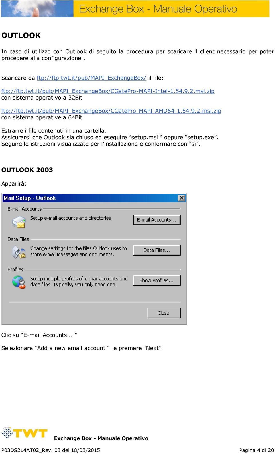 54.9.2.msi.zip con sistema operative a 64Bit Estrarre i file contenuti in una cartella. Assicurarsi che Outlook sia chiuso ed eseguire setup.msi oppure setup.exe.