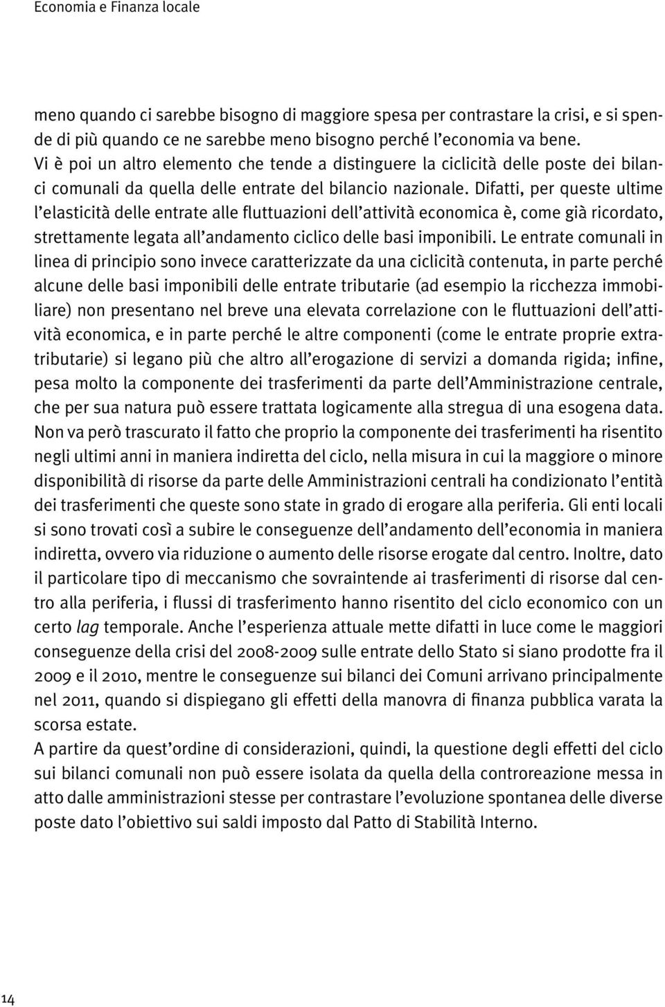 Difatti, per queste ultime l elasticità delle entrate alle fluttuazioni dell attività economica è, come già ricordato, strettamente legata all andamento ciclico delle basi imponibili.