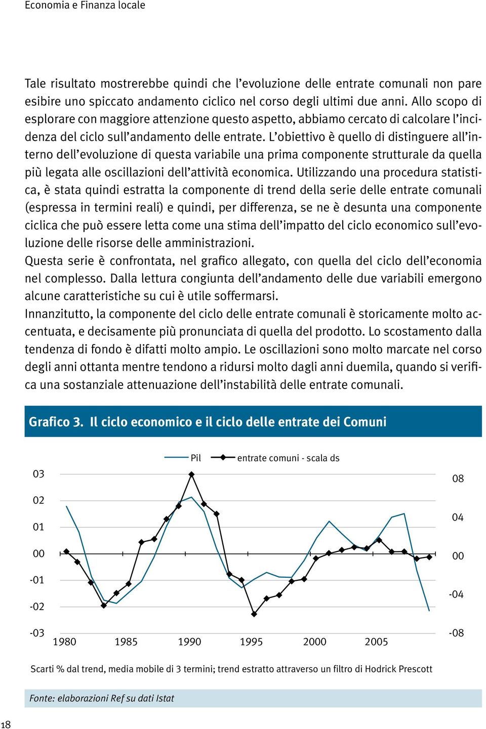 L obiettivo è quello di distinguere all interno dell evoluzione di questa variabile una prima componente strutturale da quella più legata alle oscillazioni dell attività economica.