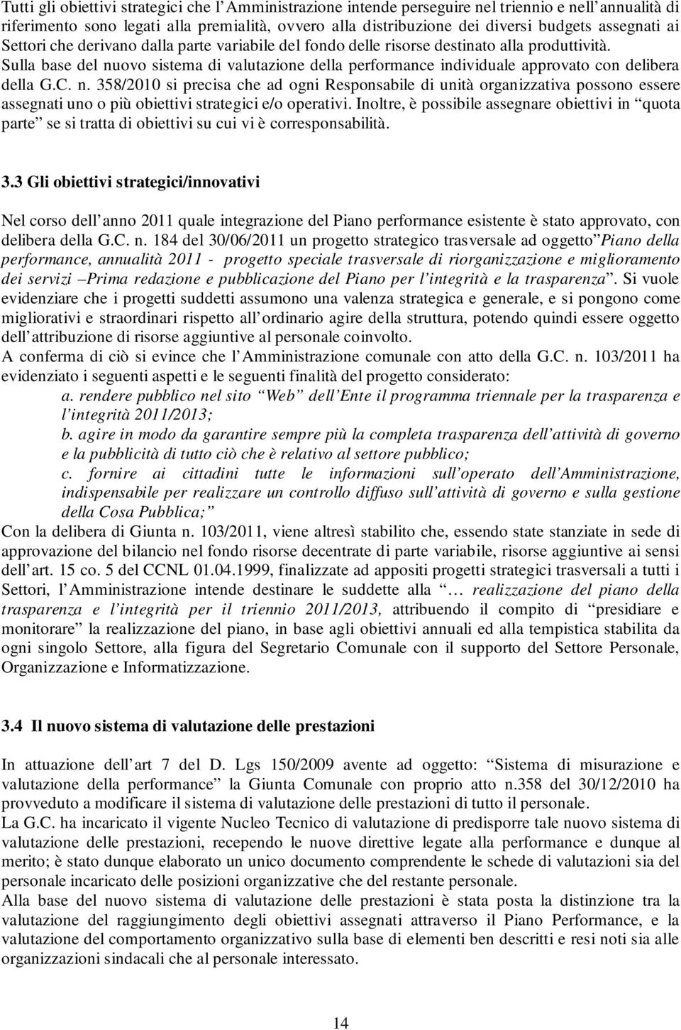 Sulla base del nuovo sistema di valutazione della performance individuale approvato con delibera della G.C. n. 358/2010 si precisa che ad ogni Responsabile di unità organizzativa possono essere assegnati uno o più obiettivi strategici e/o operativi.