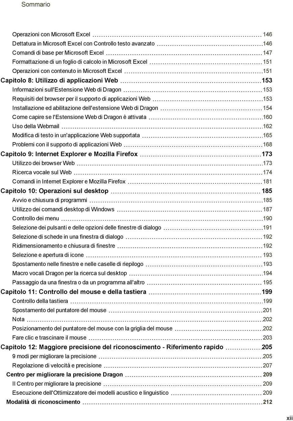 applicazioni Web 153 Installazione ed abilitazione dell'estensione Web di Dragon 154 Come capire se l'estensione Web di Dragon è attivata 160 Uso della Webmail 162 Modifica di testo in