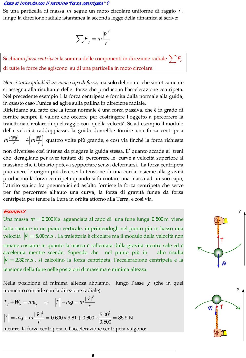 che giscono su di un pticell in oto cicole. F on si ttt quindi di un nuoo tipo di foz, solo del noe che sinteticente si ssegn ll isultnte delle foze che poducono l ccelezione centipet.