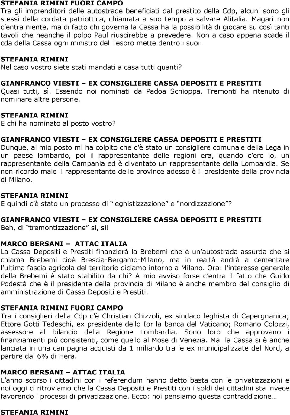 Non a caso appena scade il cda della Cassa ogni ministro del Tesoro mette dentro i suoi. Nel caso vostro siete stati mandati a casa tutti quanti?