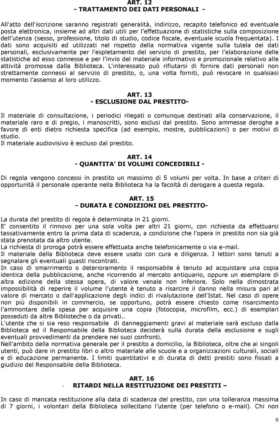 I dati sono acquisiti ed utilizzati nel rispetto della normativa vigente sulla tutela dei dati personali, esclusivamente per l'espletamento del servizio di prestito, per l elaborazione delle