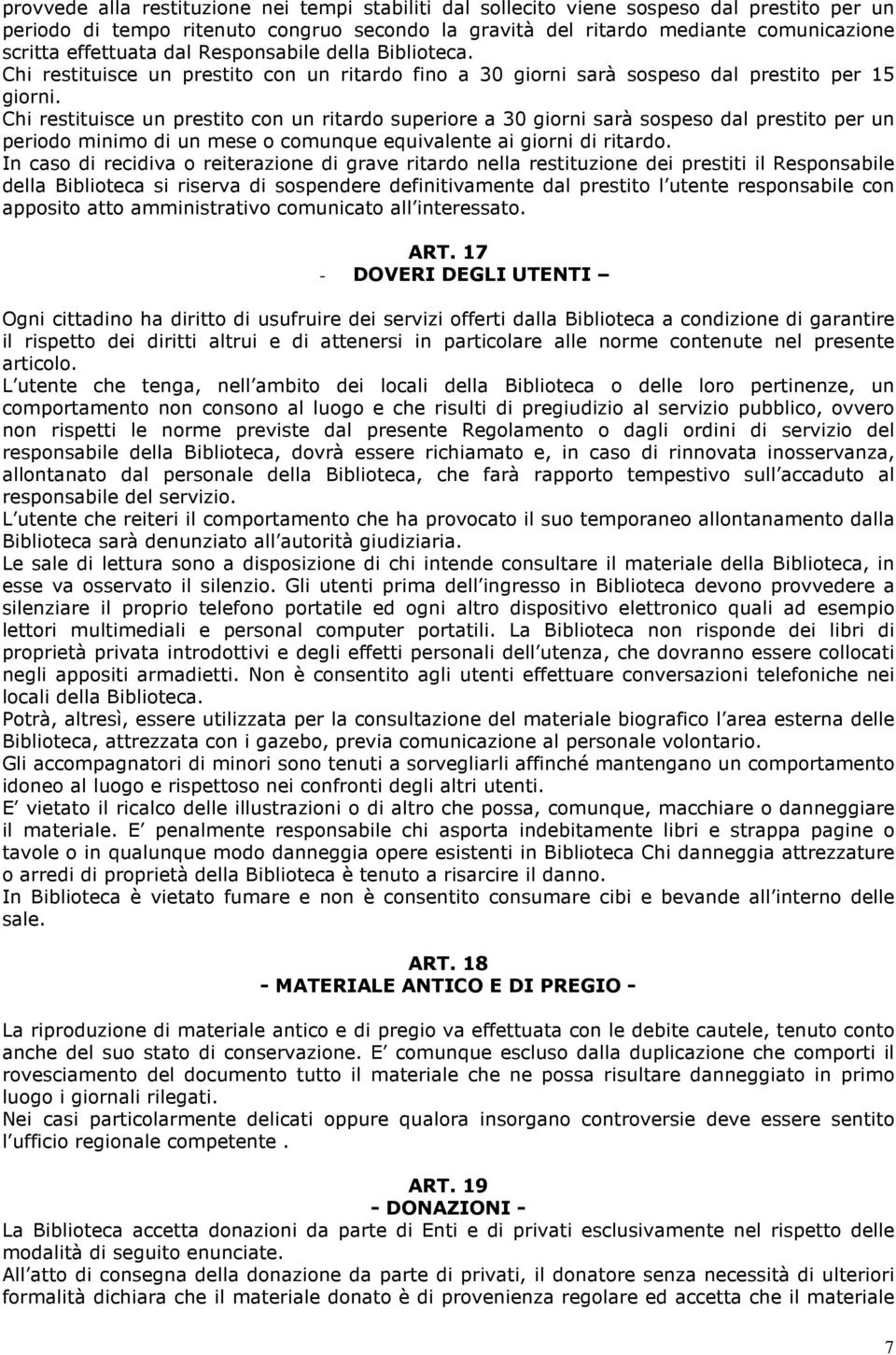 Chi restituisce un prestito con un ritardo superiore a 30 giorni sarà sospeso dal prestito per un periodo minimo di un mese o comunque equivalente ai giorni di ritardo.