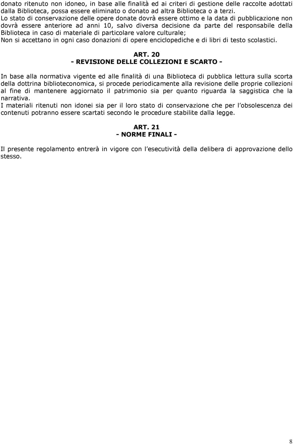 in caso di materiale di particolare valore culturale; Non si accettano in ogni caso donazioni di opere enciclopediche e di libri di testo scolastici. ART.