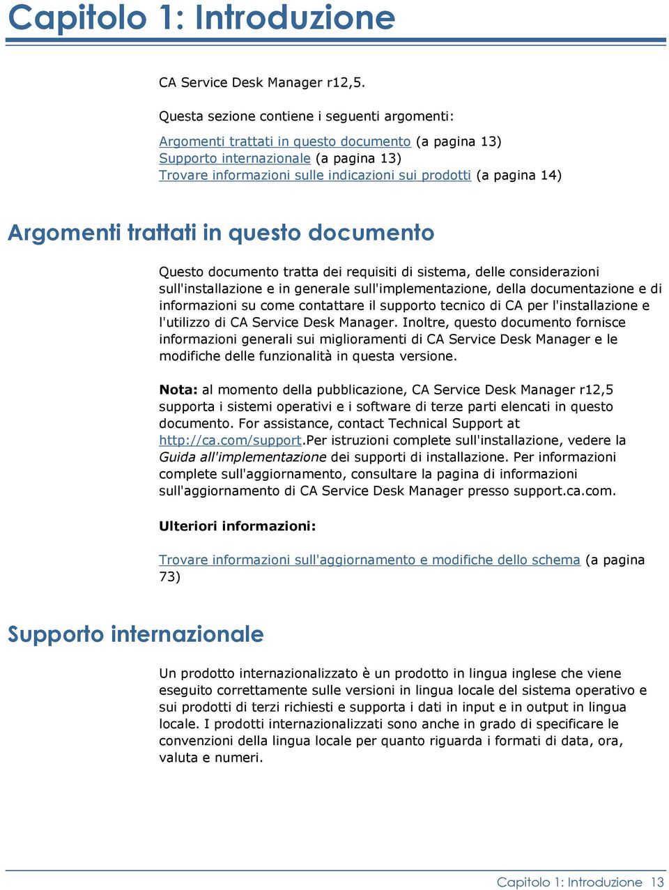 14) Argomenti trattati in questo documento Questo documento tratta dei requisiti di sistema, delle considerazioni sull'installazione e in generale sull'implementazione, della documentazione e di