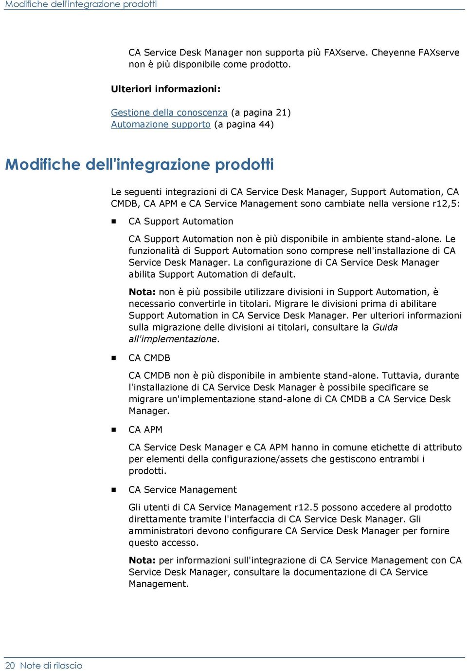 Automation, CA CMDB, CA APM e CA Service Management sono cambiate nella versione r12,5: CA Support Automation CA Support Automation non è più disponibile in ambiente stand-alone.