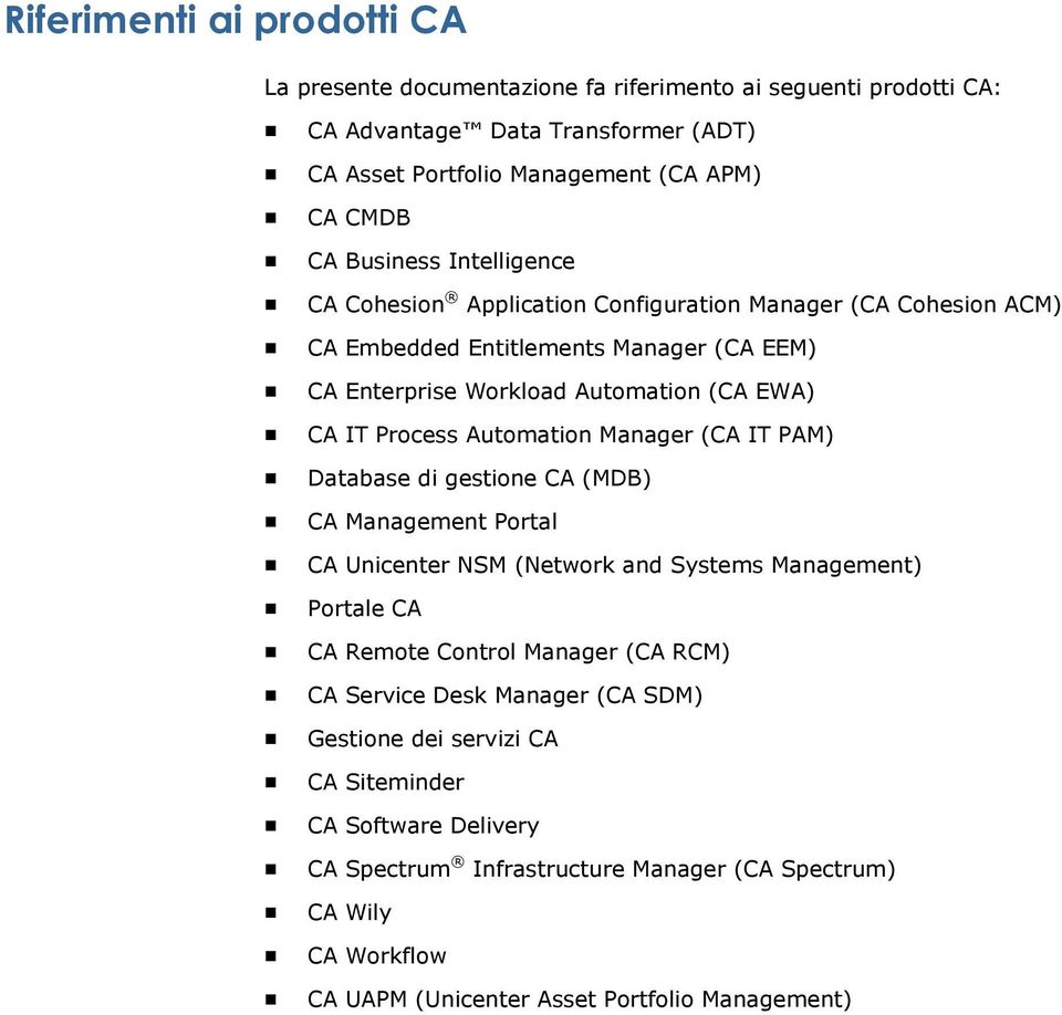 Automation Manager (CA IT PAM) Database di gestione CA (MDB) CA Management Portal CA Unicenter NSM (Network and Systems Management) Portale CA CA Remote Control Manager (CA RCM) CA