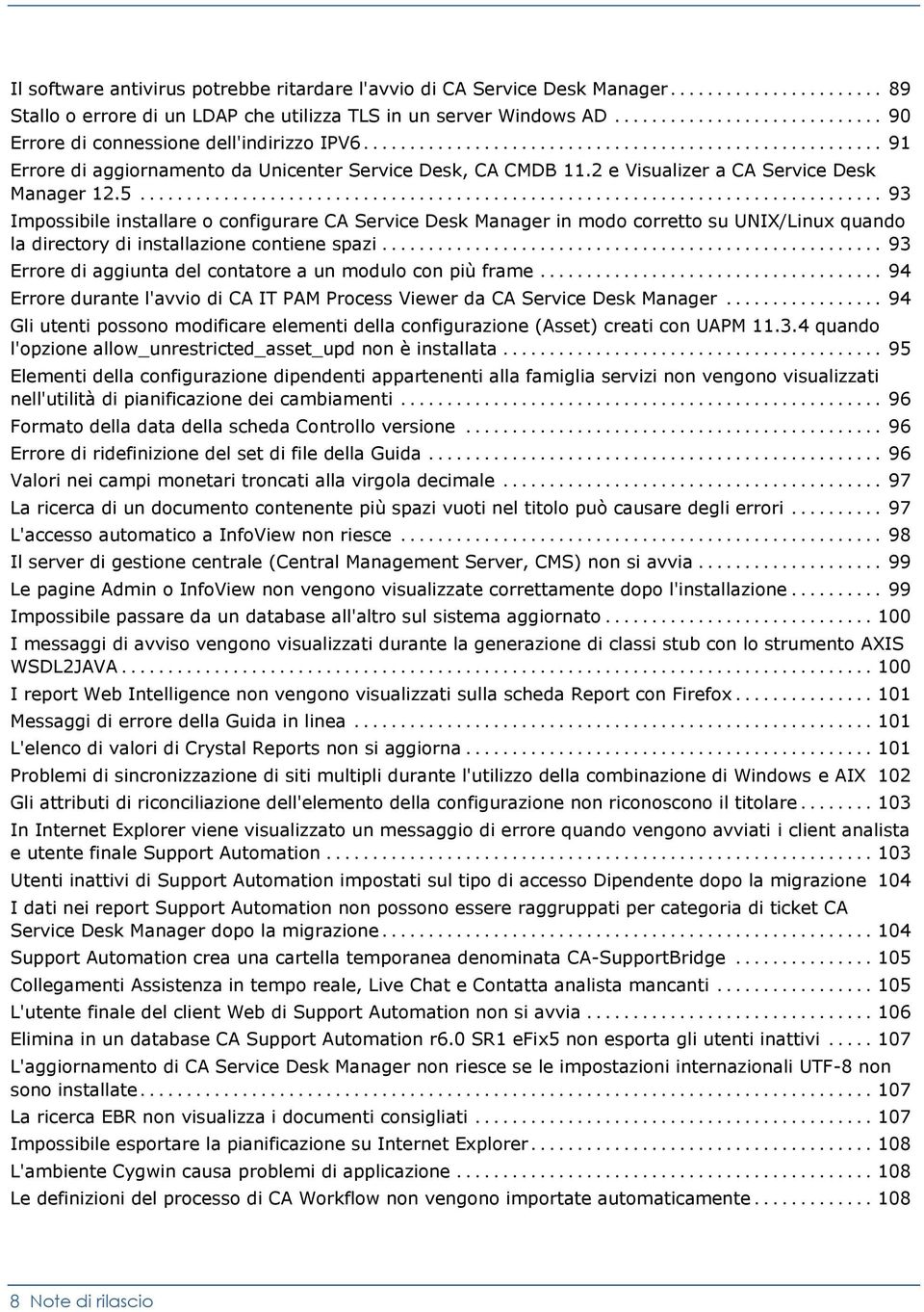 .. 93 Impossibile installare o configurare CA Service Desk Manager in modo corretto su UNIX/Linux quando la directory di installazione contiene spazi.