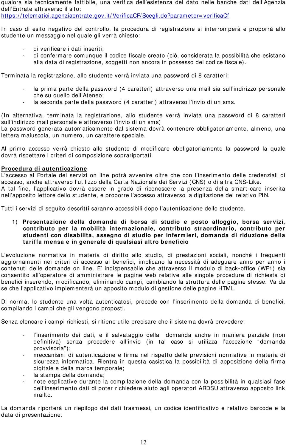 inseriti; - di confermare comunque il codice fiscale creato (ciò, considerata la possibilità che esistano alla data di registrazione, soggetti non ancora in possesso del codice fiscale).