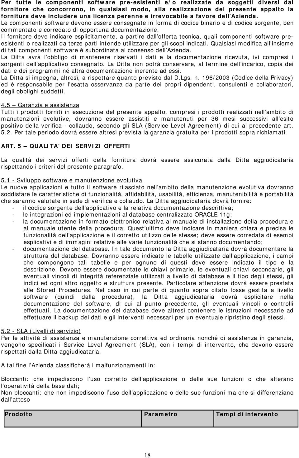 Le componenti software devono essere consegnate in forma di codice binario e di codice sorgente, ben commentato e corredato di opportuna documentazione.