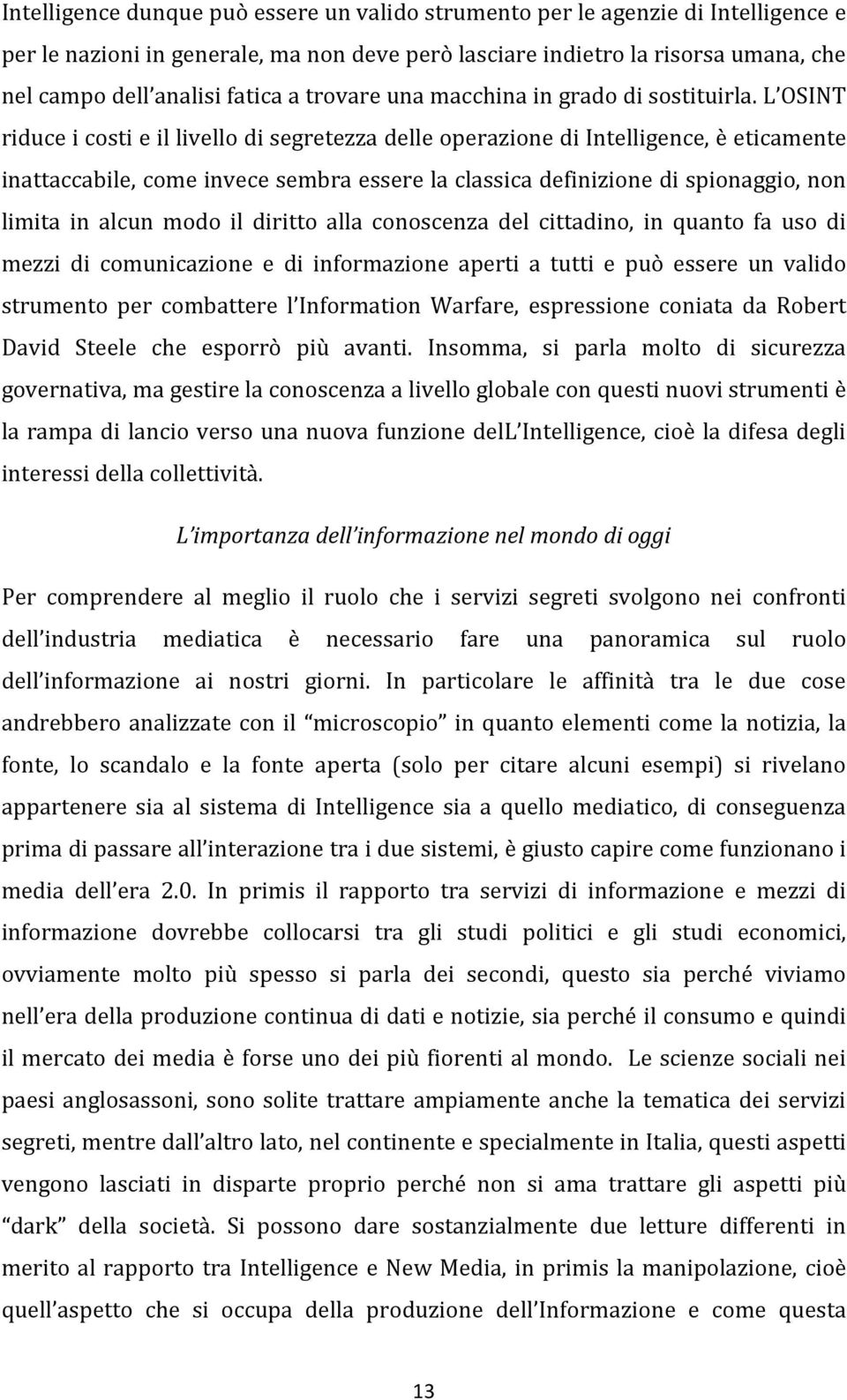 L OSINT riduce i costi e il livello di segretezza delle operazione di Intelligence, è eticamente inattaccabile, come invece sembra essere la classica definizione di spionaggio, non limita in alcun