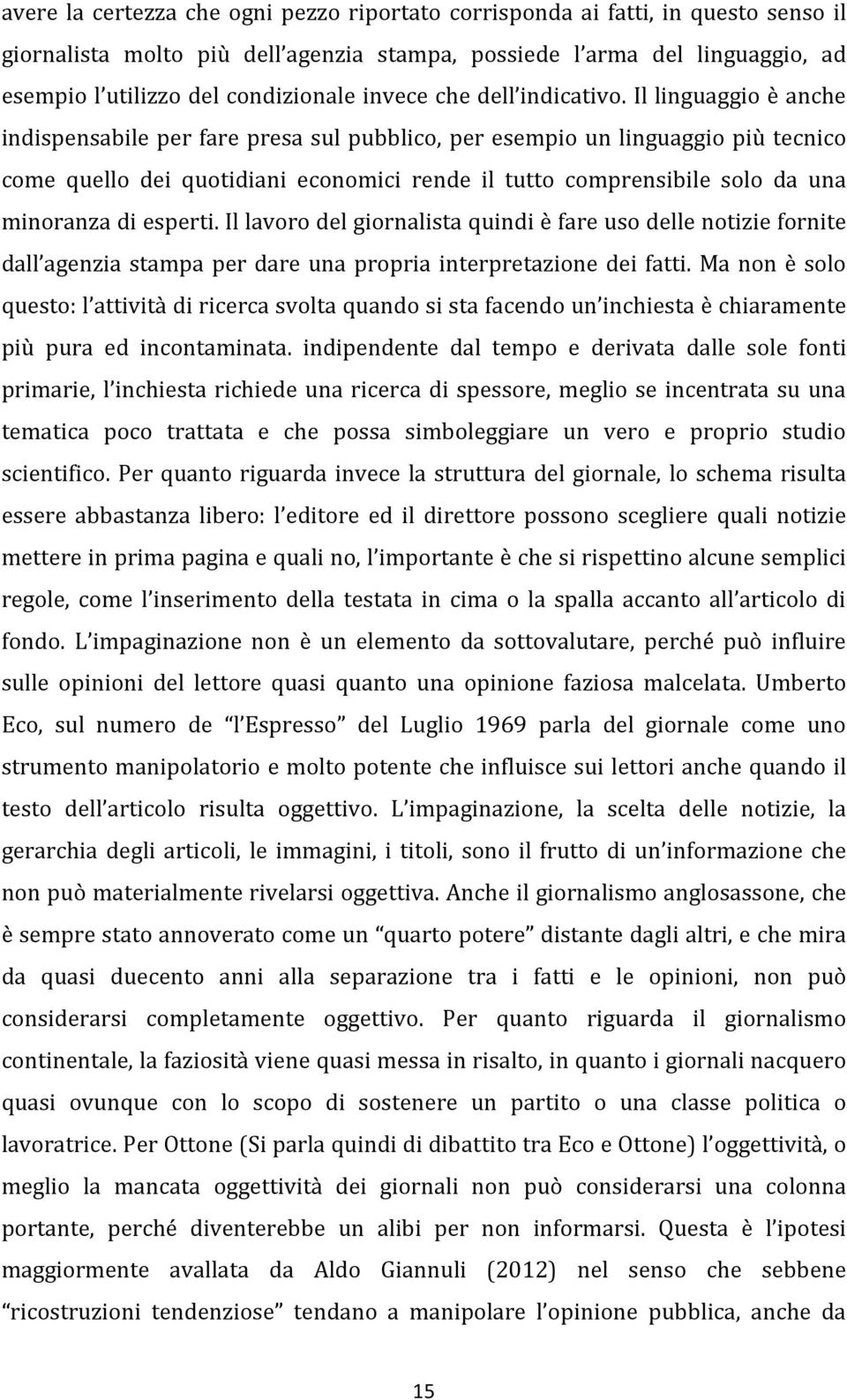 Il linguaggio è anche indispensabile per fare presa sul pubblico, per esempio un linguaggio più tecnico come quello dei quotidiani economici rende il tutto comprensibile solo da una minoranza di