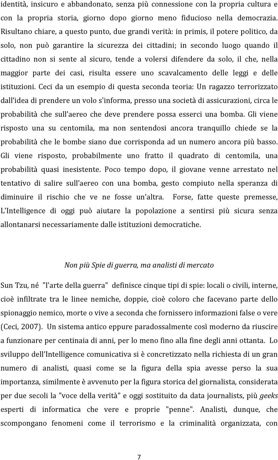 tende a volersi difendere da solo, il che, nella maggior parte dei casi, risulta essere uno scavalcamento delle leggi e delle istituzioni.