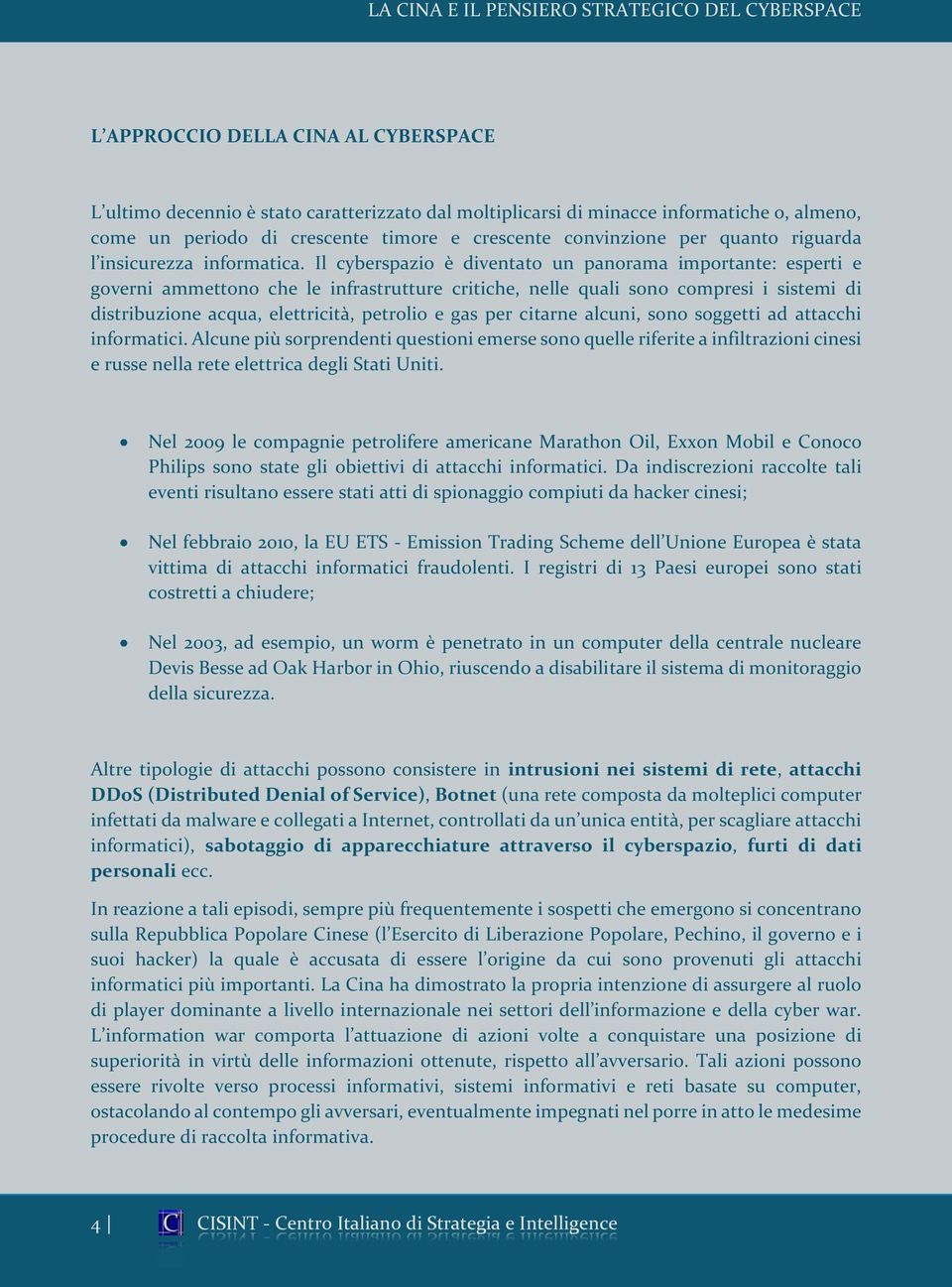 Il cyberspazio è diventato un panorama importante: esperti e governi ammettono che le infrastrutture critiche, nelle quali sono compresi i sistemi di distribuzione acqua, elettricità, petrolio e gas