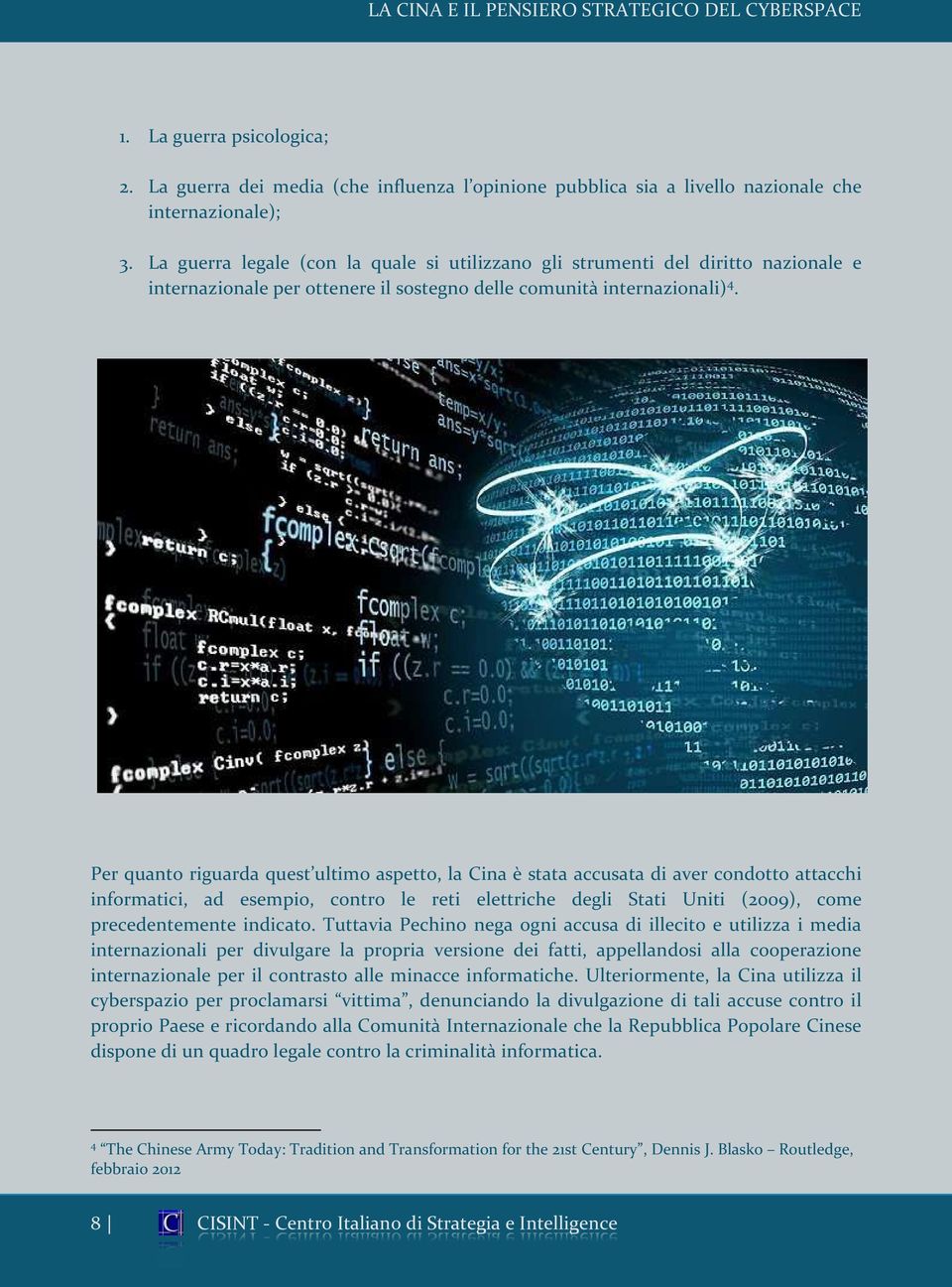 Per quanto riguarda quest ultimo aspetto, la Cina è stata accusata di aver condotto attacchi informatici, ad esempio, contro le reti elettriche degli Stati Uniti (2009), come precedentemente indicato.