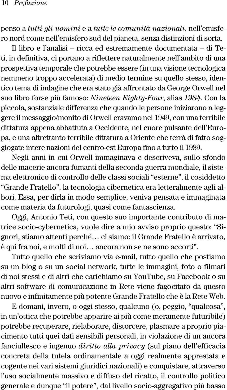 tecnologica nemmeno troppo accelerata) di medio termine su quello stesso, identico tema di indagine che era stato già affrontato da George Orwell nel suo libro forse più famoso: Nineteen Eighty-Four,