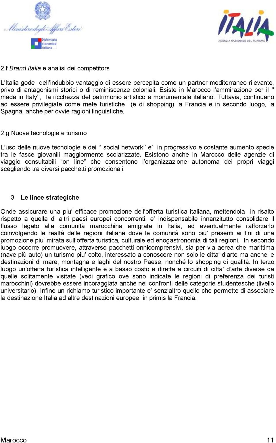 Tuttavia, cntinuan ad essere privilegiate cme mete turistiche (e di shpping) la Francia e in secnd lug, la Spagna, anche per vvie ragini linguistiche. 2.