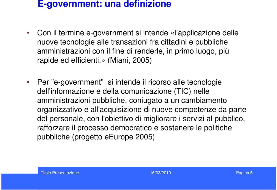 » (Miani, 2005) Per "e-government" si intende il ricorso alle tecnologie dell'informazione e della comunicazione (TIC) nelle amministrazioni pubbliche,