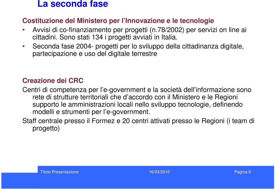 Seconda fase 2004- progetti per lo sviluppo della cittadinanza digitale, partecipazione e uso del digitale terrestre Creazione dei CRC Centri di competenza per l e-government e