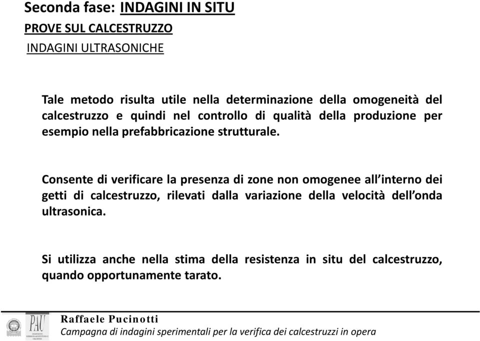 Consente di verificare la presenza di zone non omogenee all interno dei getti di calcestruzzo, rilevati dalla variazione della