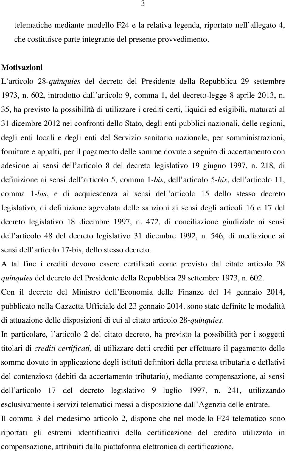 35, ha previsto la possibilità di utilizzare i crediti certi, liquidi ed esigibili, maturati al 31 dicembre 2012 nei confronti dello Stato, degli enti pubblici nazionali, delle regioni, degli enti