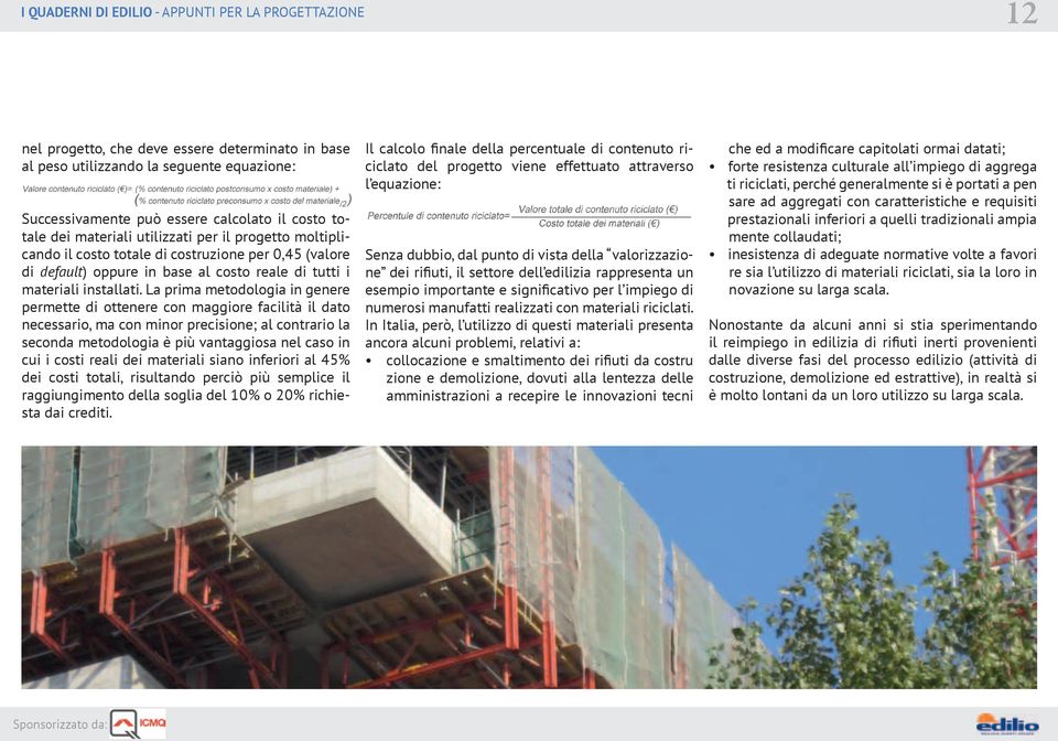 La prima metodologia in genere permette di ottenere con maggiore facilità il dato necessario, ma con minor precisione; al contrario la seconda metodologia è più vantaggiosa nel caso in cui i costi