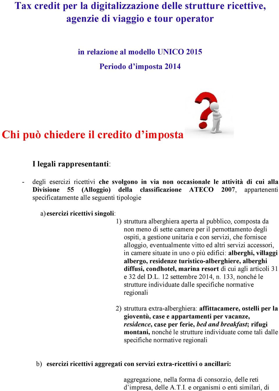 alle seguenti tipologie a) esercizi ricettivi singoli: 1) struttura alberghiera aperta al pubblico, composta da non meno di sette camere per il pernottamento degli ospiti, a gestione unitaria e con