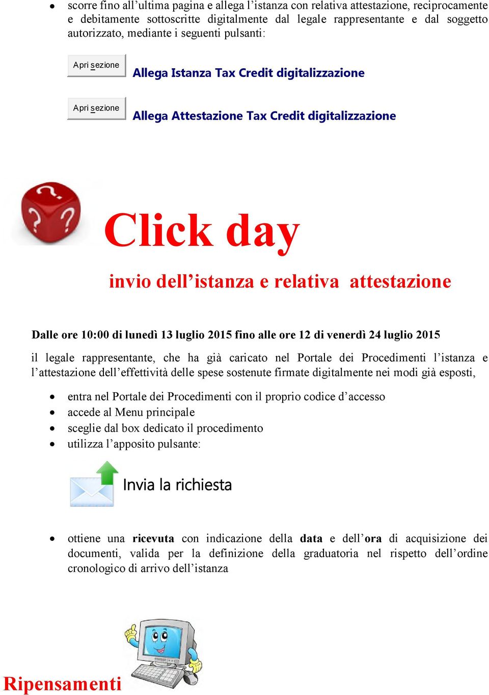 10:00 di lunedì 13 luglio 2015 fino alle ore 12 di venerdì 24 luglio 2015 il legale rappresentante, che ha già caricato nel Portale dei Procedimenti l istanza e l attestazione dell effettività delle