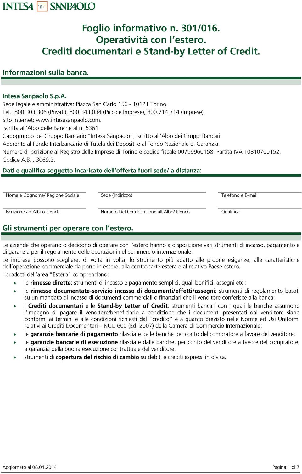 Iscritta all Albo delle Banche al n. 5361. Capogruppo del Gruppo Bancario Intesa Sanpaolo, iscritto all Albo dei Gruppi Bancari.