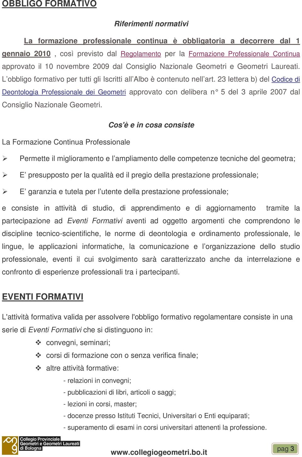 23 lettera b) del Codice di Deontologia Professionale dei Geometri approvato con delibera n 5 del 3 aprile 2007 dal Consiglio Nazionale Geometri.