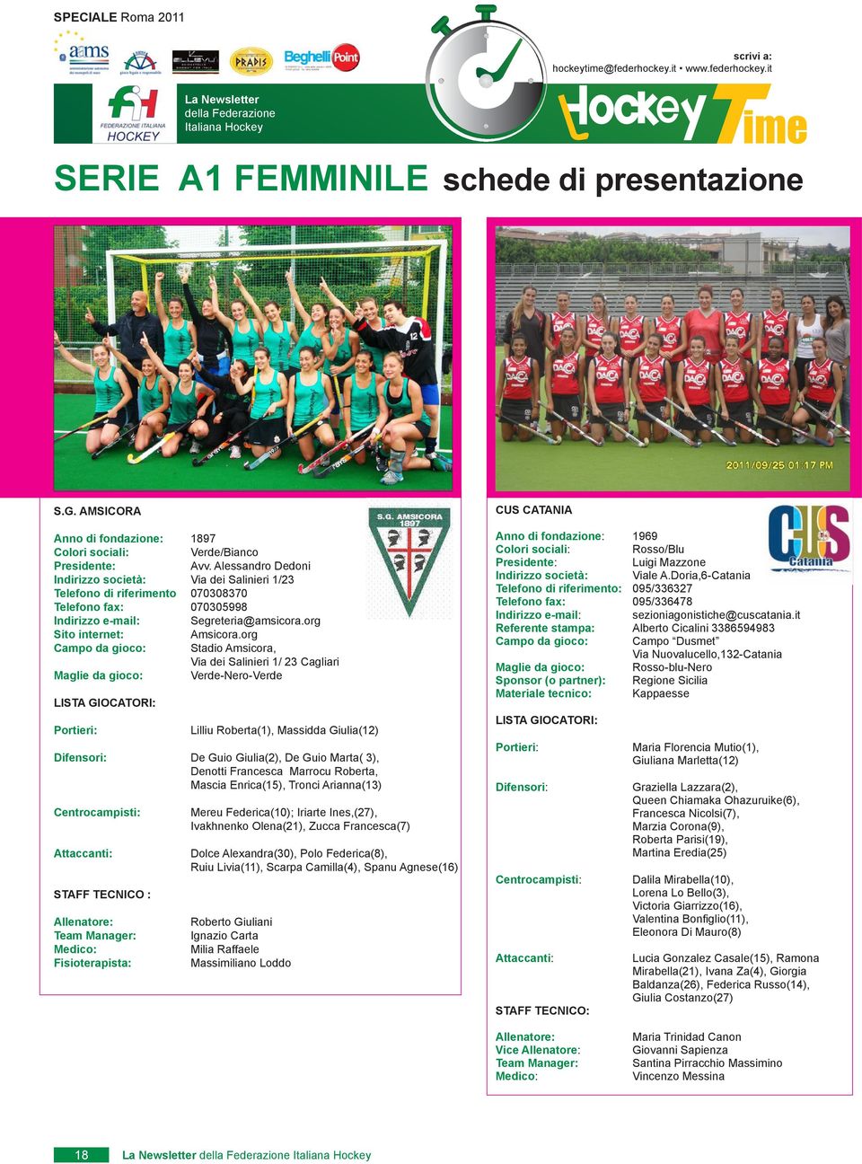 org Campo da gioco: Stadio Amsicora, Via dei Salinieri 1/ 23 Cagliari Maglie da gioco: Verde-Nero-Verde Lista giocatori: Portieri: Lilliu Roberta(1), Massidda Giulia(12) Difensori: De Guio Giulia(2),