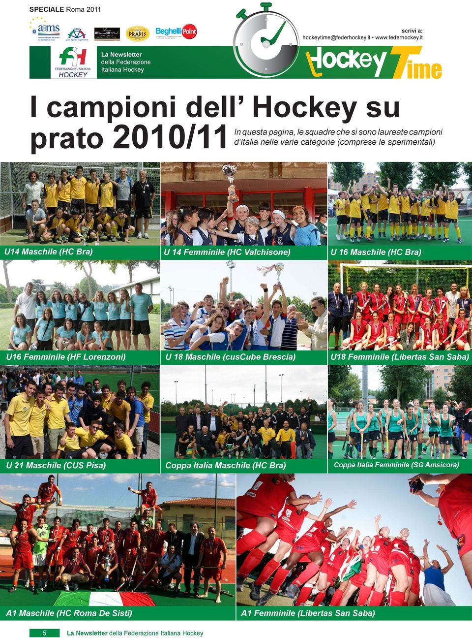 Bra) U16 Femminile () U 18 Maschile (cuscube Brescia) U18 Femminile (Libertas San Saba) U 21 Maschile (CUS Pisa)