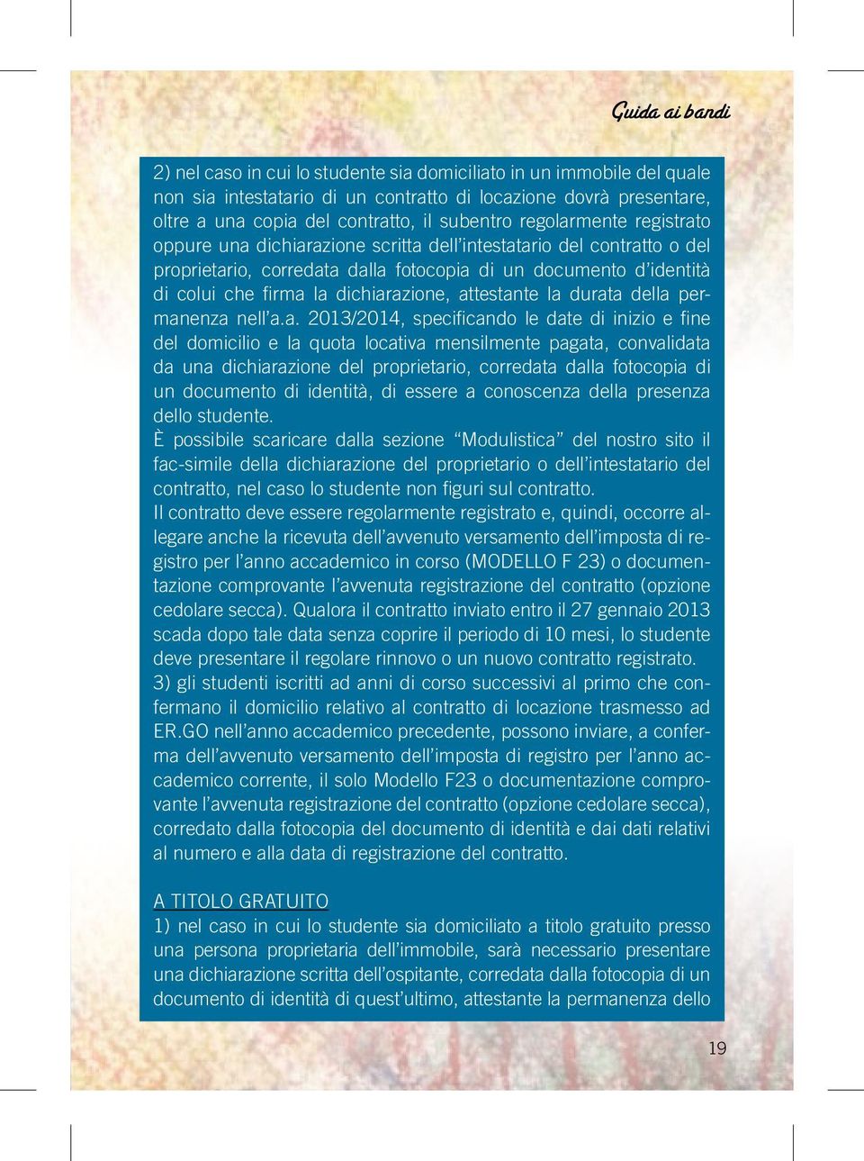 durata della permanenza nell a.a. 2013/2014, specificando le date di inizio e fine del domicilio e la quota locativa mensilmente pagata, convalidata da una dichiarazione del proprietario, corredata