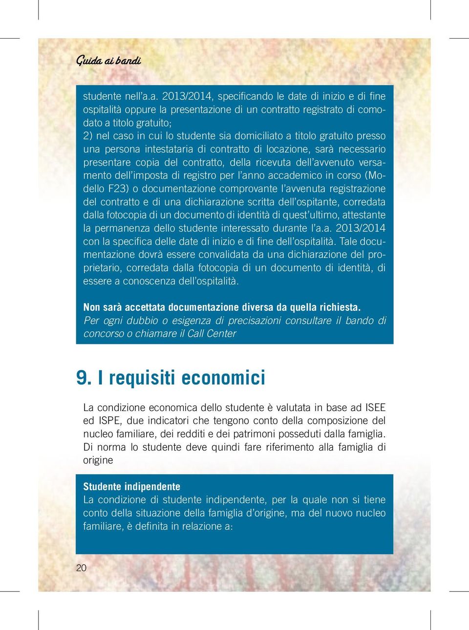 titolo gratuito presso una persona intestataria di contratto di locazione, sarà necessario presentare copia del contratto, della ricevuta dell avvenuto versamento dell imposta di registro per l anno