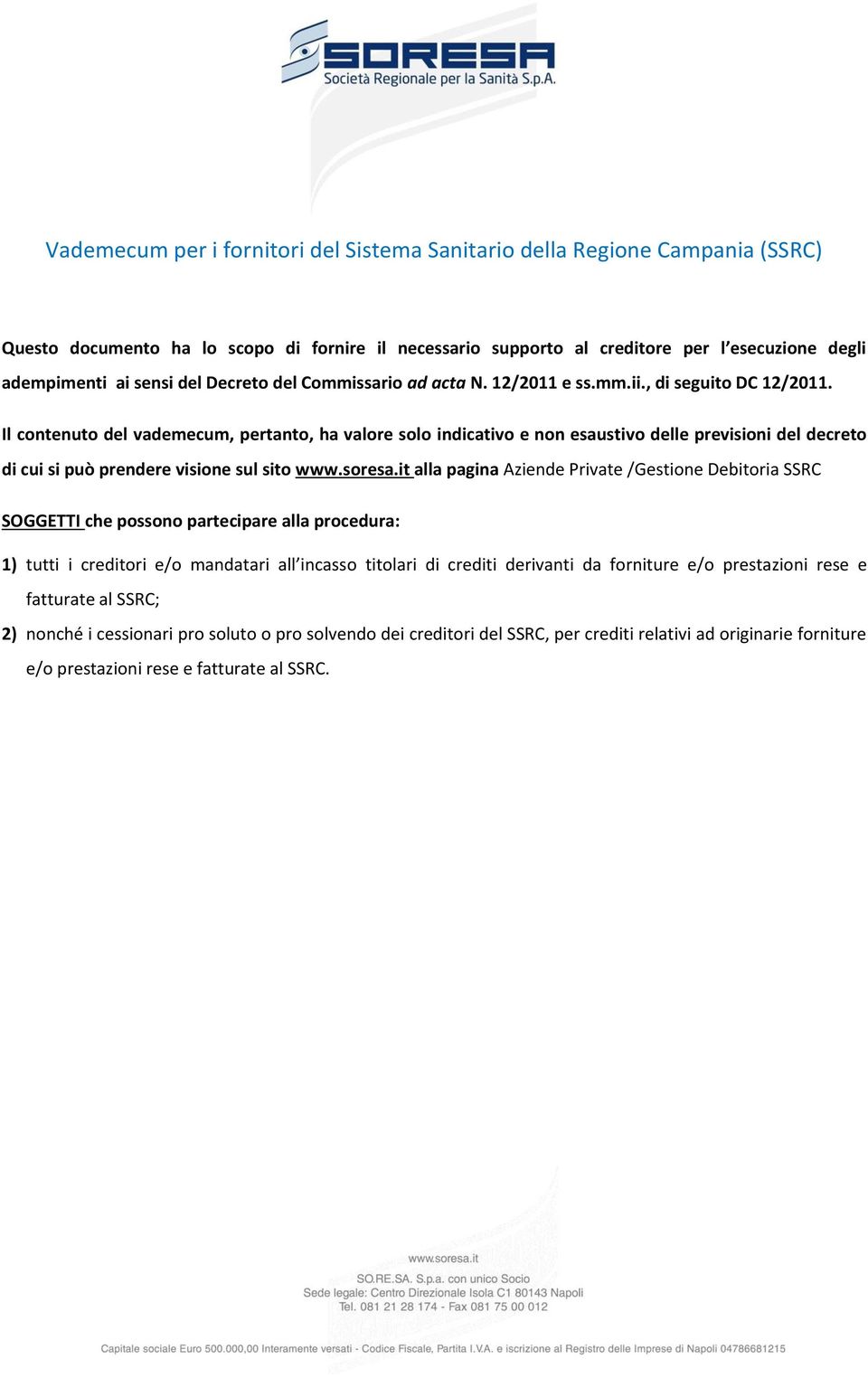 Il contenuto del vademecum, pertanto, ha valore solo indicativo e non esaustivo delle previsioni del decreto di cui si può prendere visione sul sito www.soresa.