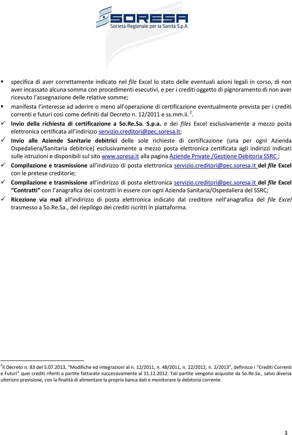 così come definiti dal Decreto n. 12/2011 e ss.mm.ii. 2. Invio della richiesta di certificazione a So.Re.Sa. S.p.a. e dei files Excel esclusivamente a mezzo posta elettronica certificata all indirizzo servizio.