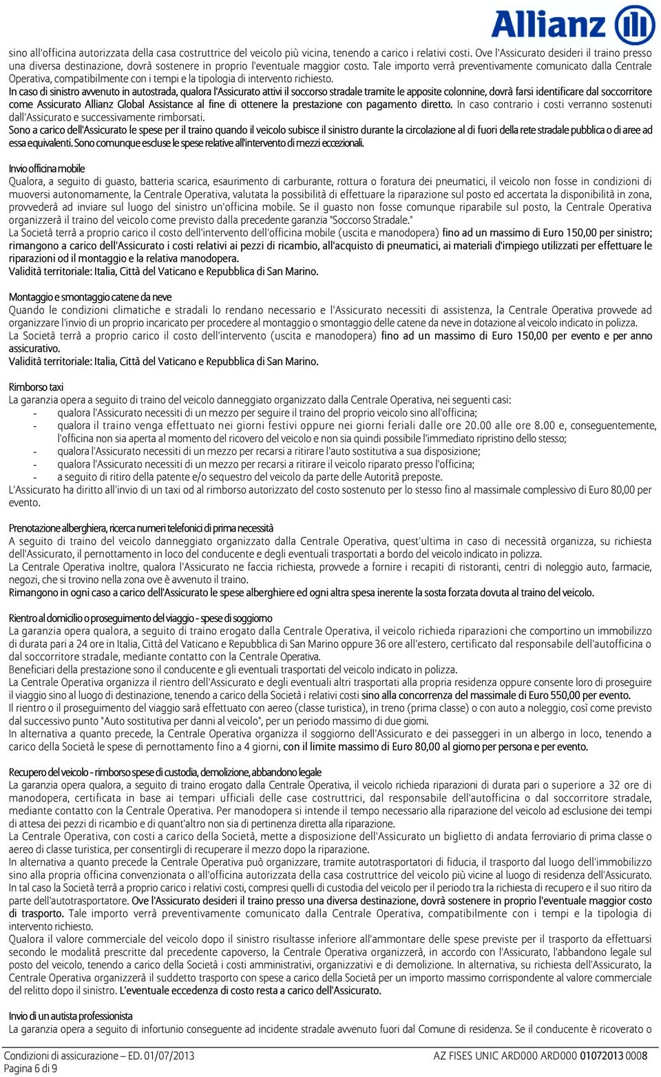 Tale importo verrà preventivamente comunicato dalla Centrale Operativa, compatibilmente con i tempi e la tipologia di intervento richiesto.