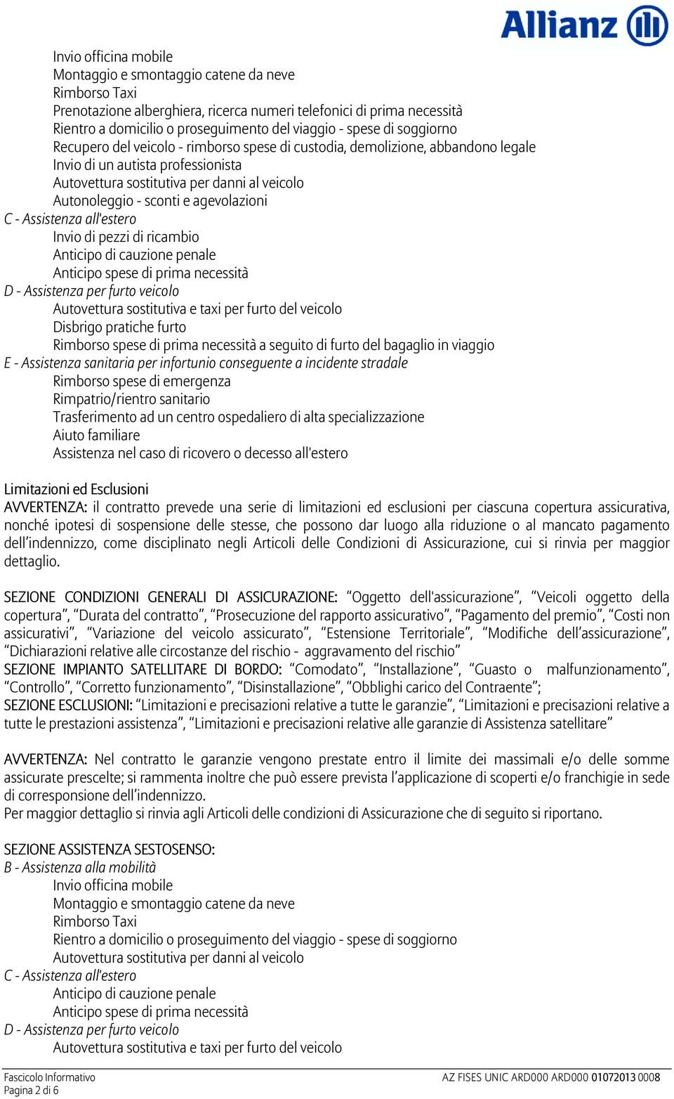 sconti e agevolazioni C - Assistenza all'estero Invio di pezzi di ricambio Anticipo di cauzione penale Anticipo spese di prima necessità D - Assistenza per furto veicolo Autovettura sostitutiva e