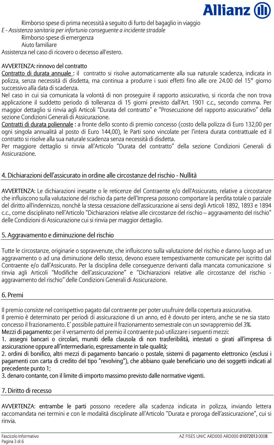 AVVERTENZA: rinnovo del contratto Contratto di durata annuale : il contratto si risolve automaticamente alla sua naturale scadenza, indicata in polizza, senza necessità di disdetta, ma continua a